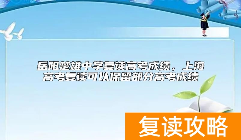 岳阳楚雄中学复读高考成绩，上海高考复读可以保留部分高考成绩