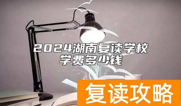 2024湖南复读学校学费多少钱